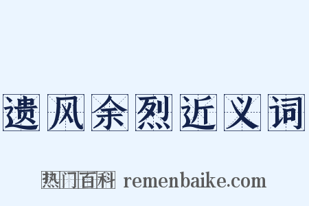 遗风余烈近义词是什么意思的图片